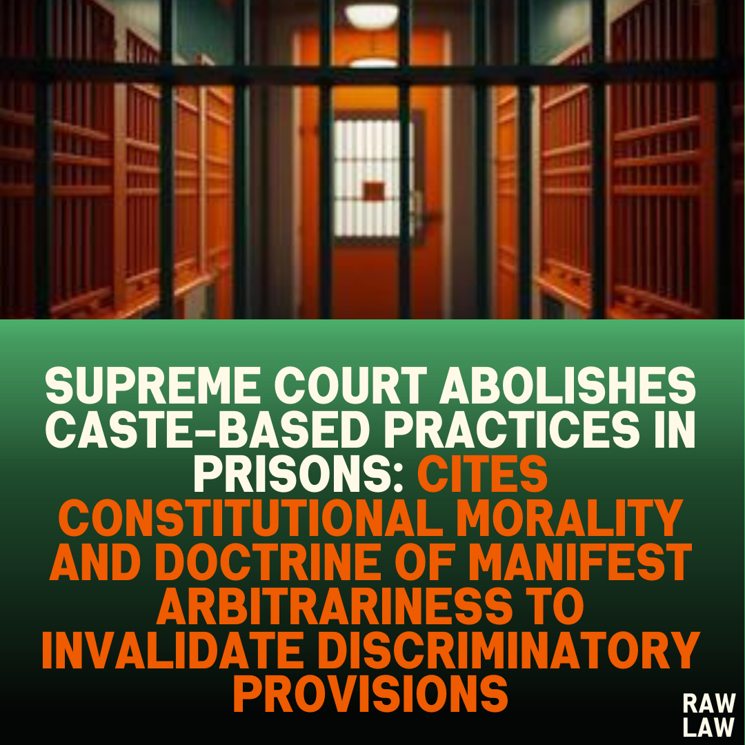 Supreme Court Abolishes Caste-Based Practices in Prisons: Cites Constitutional Morality and Doctrine of Manifest Arbitrariness to Invalidate Discriminatory Provisions