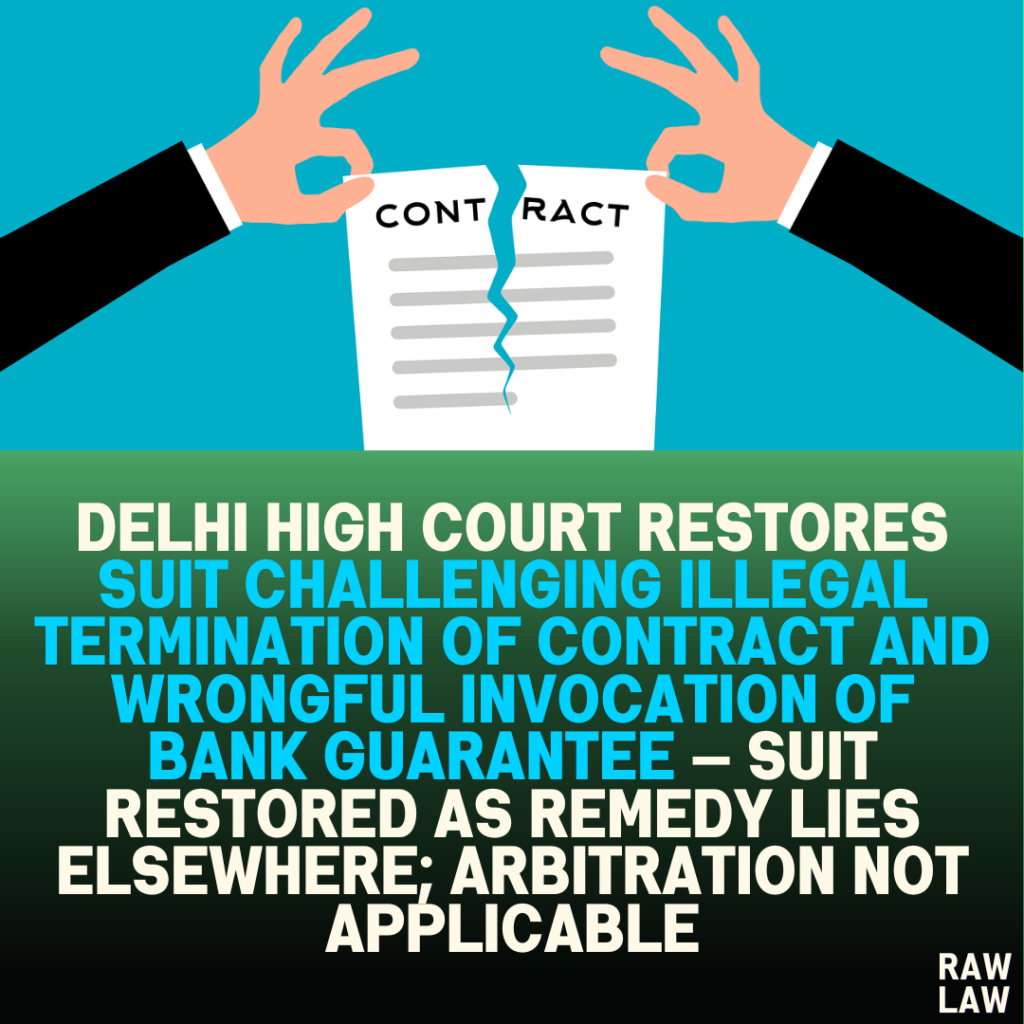 Delhi High Court Restores Suit Challenging Illegal Termination of Contract and Wrongful Invocation of Bank Guarantee — Suit Restored as Remedy Lies Elsewhere; Arbitration Not Applicable