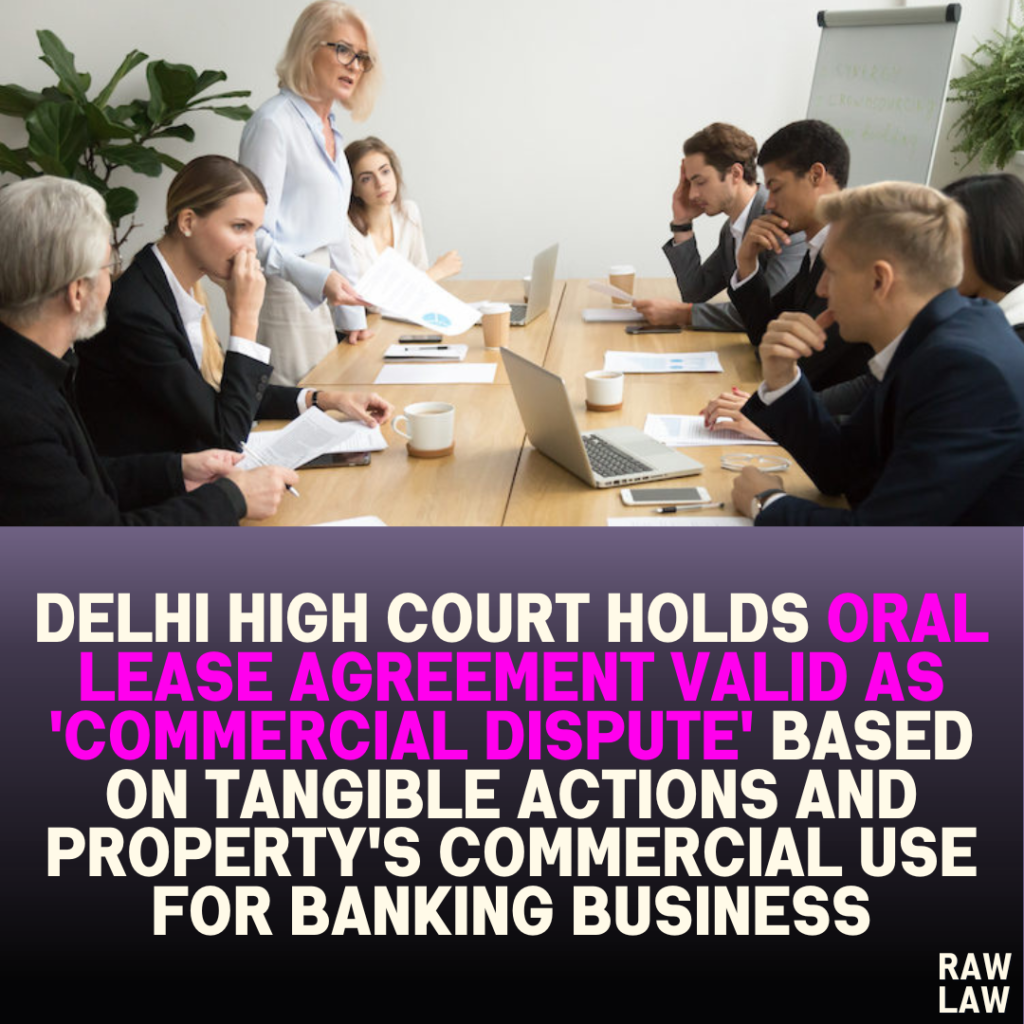 Delhi High Court Holds Oral Lease Agreement Valid as 'Commercial Dispute' Based on Tangible Actions and Property's Commercial Use for Banking Business