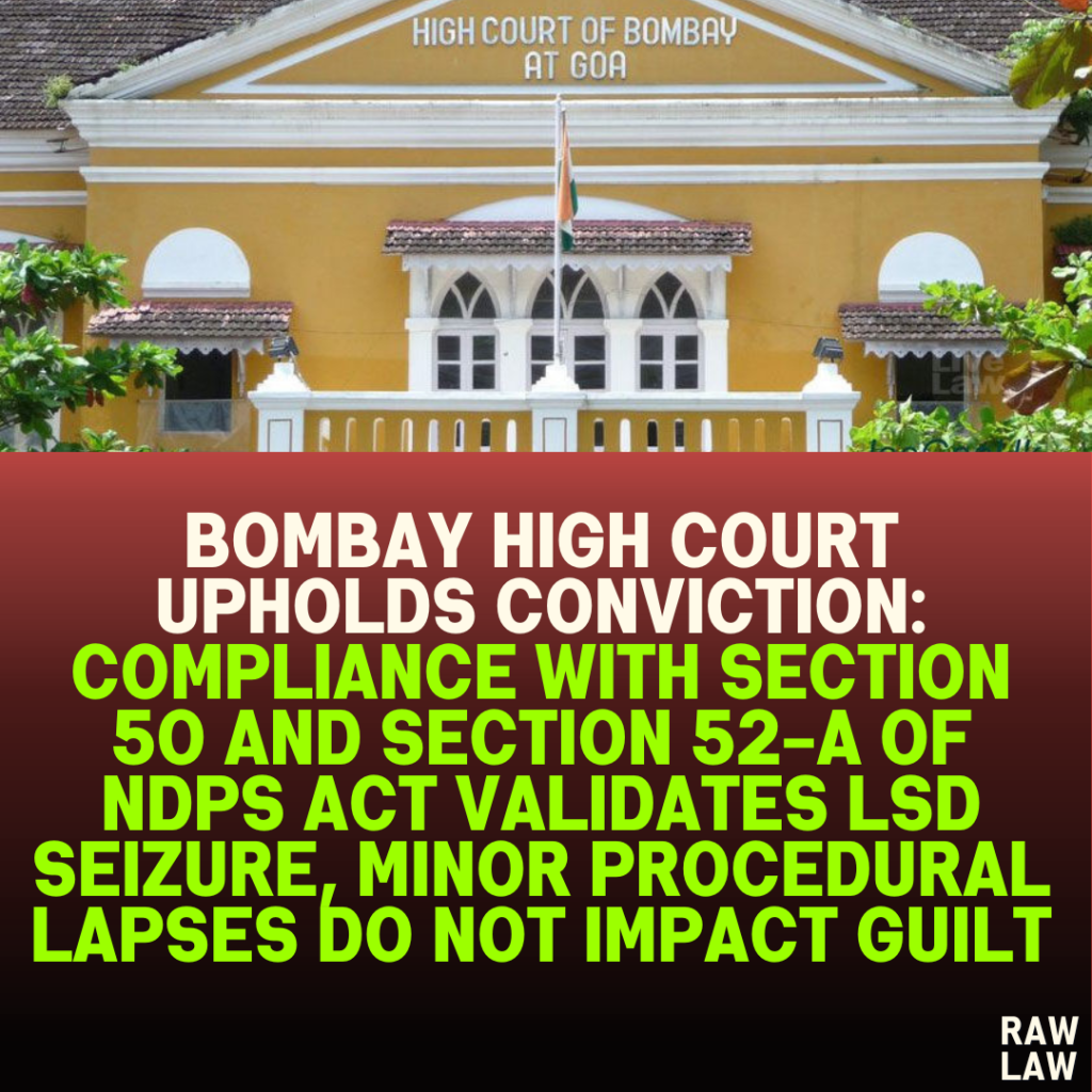 Bombay High Court Upholds Conviction: Compliance with Section 50 and Section 52-A of NDPS Act Validates LSD Seizure, Minor Procedural Lapses Do Not Impact Guilt