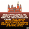 Madras High Court Slams Municipal Corporation for Repeating Arbitrary Eviction Actions; Calls 24-Hour Notice an Attempt to Circumvent Court's Previous Order and Violate Principles of Natural Justice