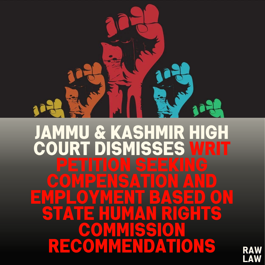 Jammu & Kashmir High Court Dismisses Writ Petition Seeking Compensation and Employment Based on State Human Rights Commission Recommendations