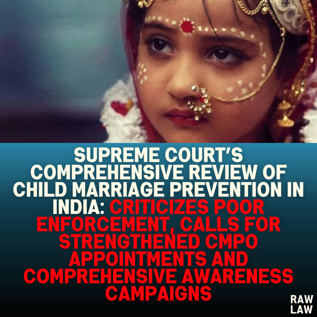 Supreme Court’s Comprehensive Review of Child Marriage Prevention in India: Criticizes Poor Enforcement, Calls for Strengthened CMPO Appointments and Comprehensive Awareness Campaigns