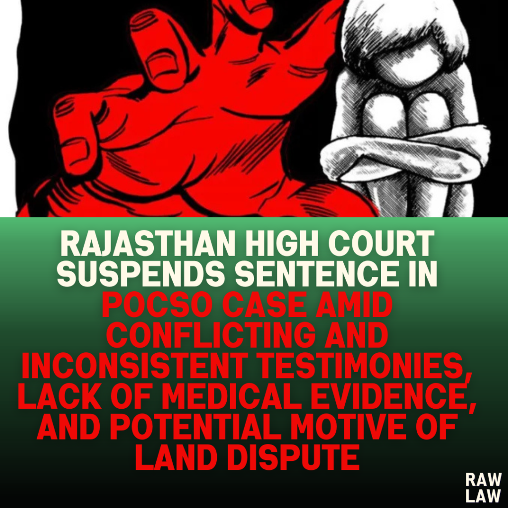 Rajasthan High Court Suspends Sentence in POCSO Case Amid Conflicting and Inconsistent Testimonies, Lack of Medical Evidence, and Potential Motive of Land Dispute