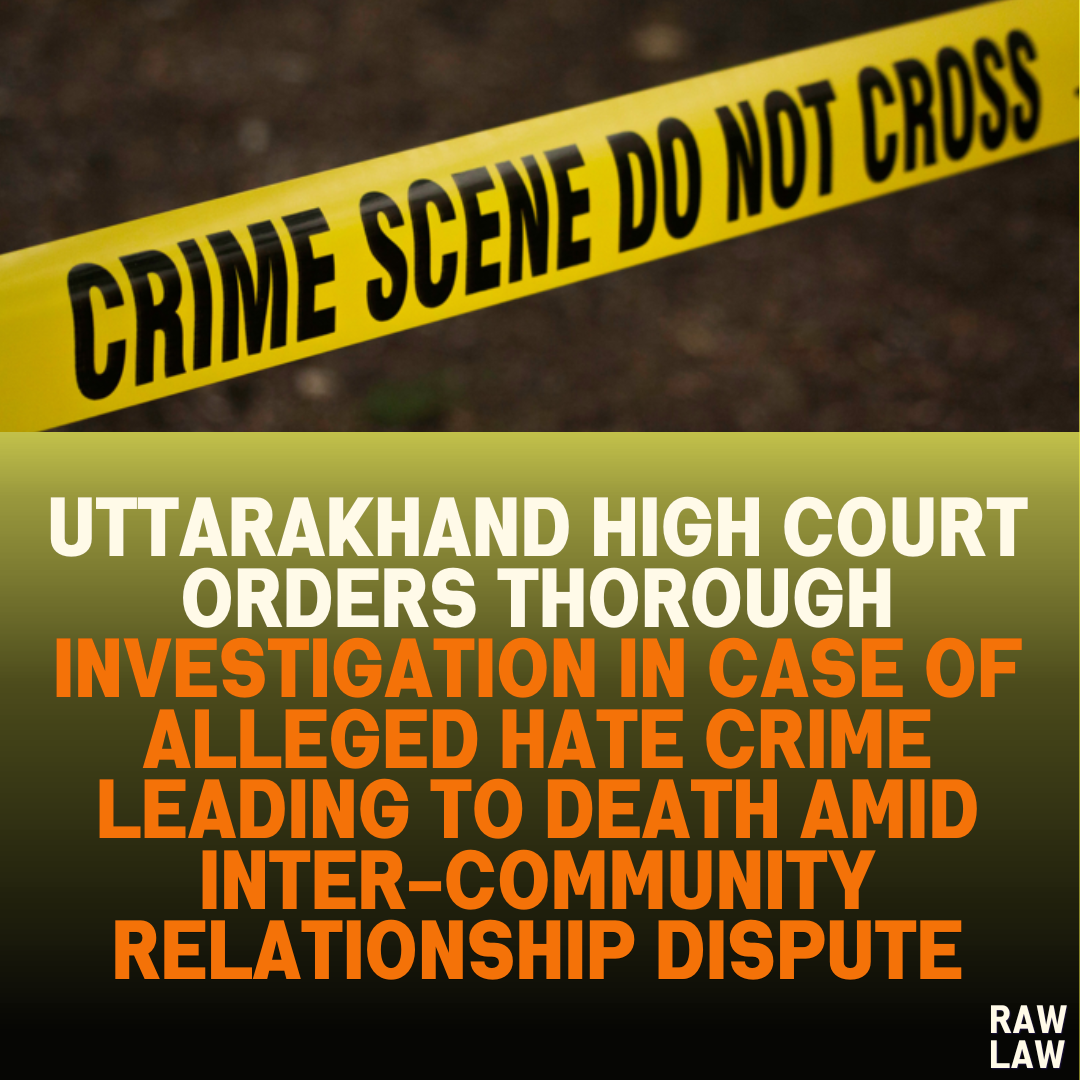 Uttarakhand High Court Orders Thorough Investigation in Case of Alleged Hate Crime Leading to Death Amid Inter-Community Relationship Dispute