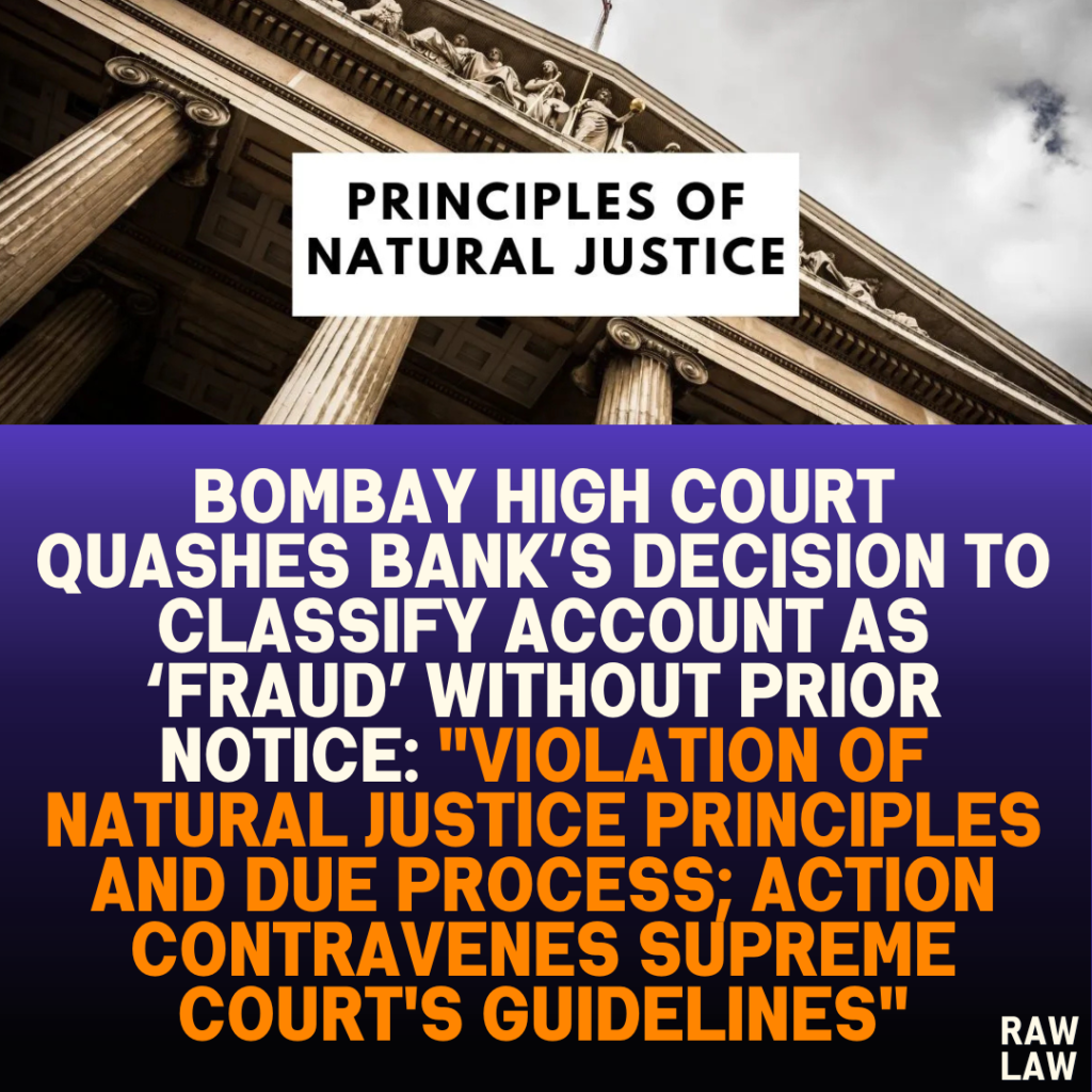 Bombay High Court Quashes Bank’s Decision to Classify Account as ‘Fraud’ Without Prior Notice: "Violation of Natural Justice Principles and Due Process; Action Contravenes Supreme Court's Guidelines"