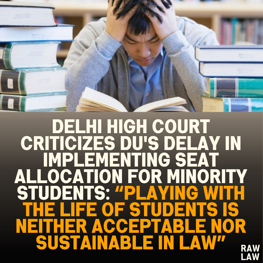Delhi High Court Criticizes DU's Delay in Implementing Seat Allocation for Minority Students: “Playing with the Life of Students is Neither Acceptable Nor Sustainable in Law”