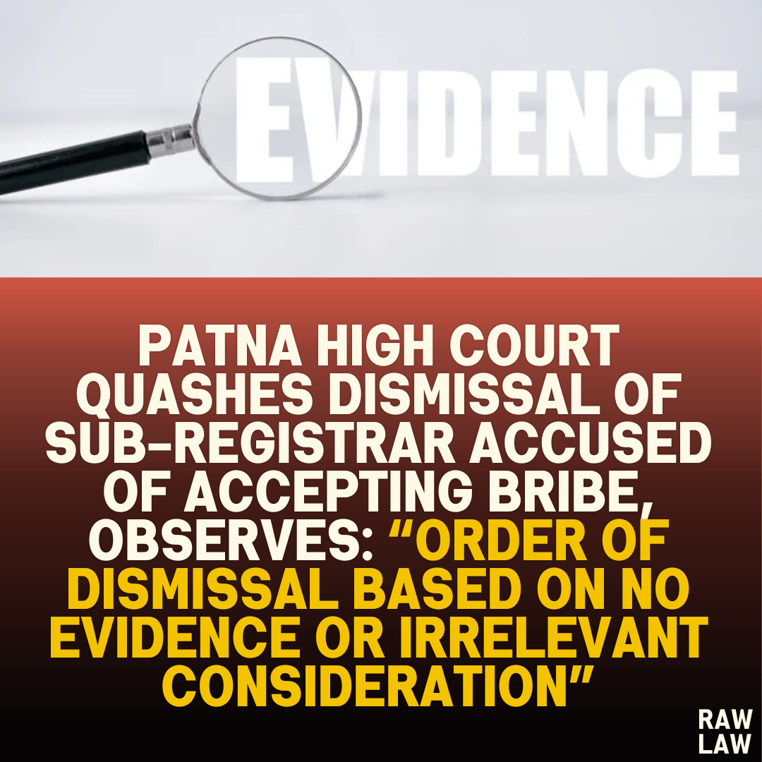 Patna High Court Quashes Dismissal of Sub-Registrar Accused of Accepting Bribe, Observes: “Order of Dismissal Based on No Evidence or Irrelevant Consideration”