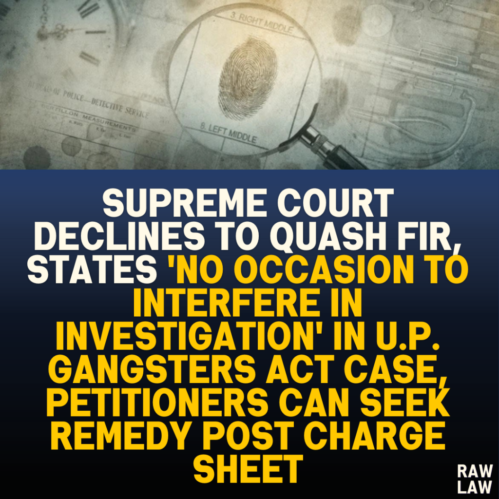 Supreme Court Declines to Quash FIR, States 'No Occasion to Interfere in Investigation' in U.P. Gangsters Act Case, Petitioners Can Seek Remedy Post Charge Sheet