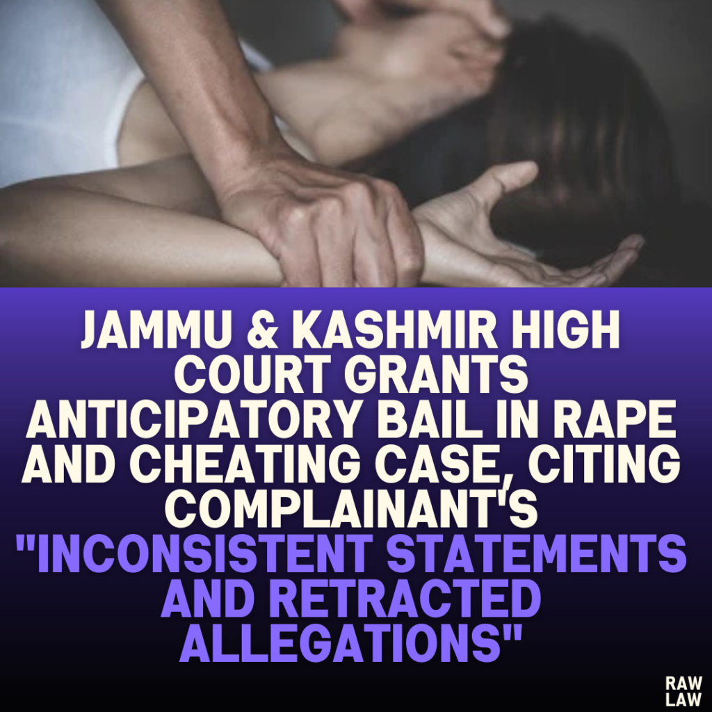 Jammu & Kashmir High Court Grants Anticipatory Bail in Rape and Cheating Case, Citing Complainant's "Inconsistent Statements and Retracted Allegations"