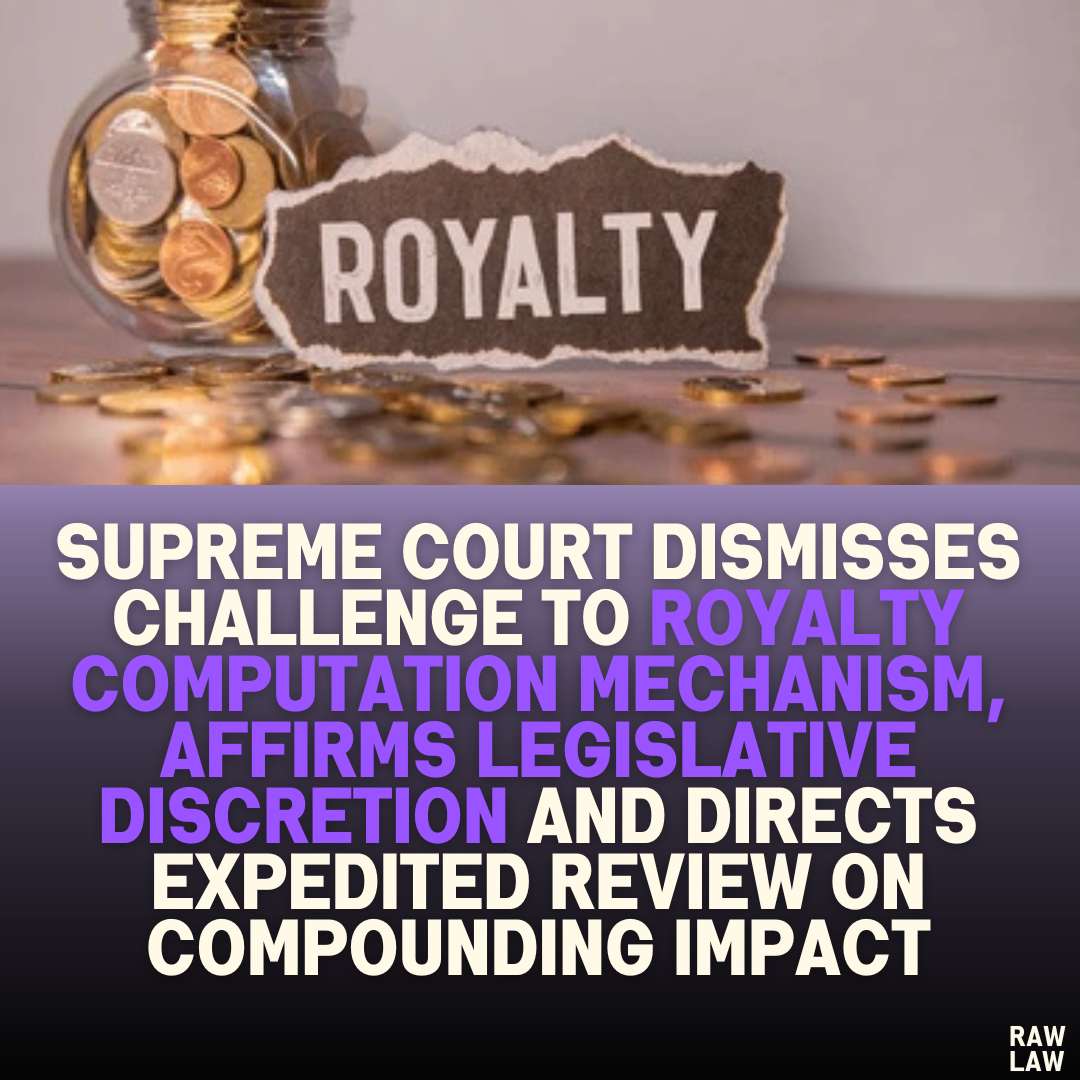 Supreme Court Dismisses Challenge to Royalty Computation Mechanism, Affirms Legislative Discretion and Directs Expedited Review on Compounding Impact