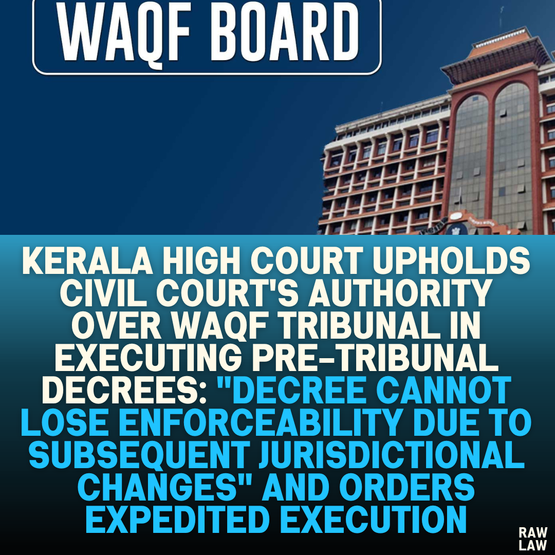 Kerala High Court Upholds Civil Court's Authority Over Waqf Tribunal in Executing Pre-Tribunal Decrees: "Decree Cannot Lose Enforceability Due to Subsequent Jurisdictional Changes" and Orders Expedited Execution
