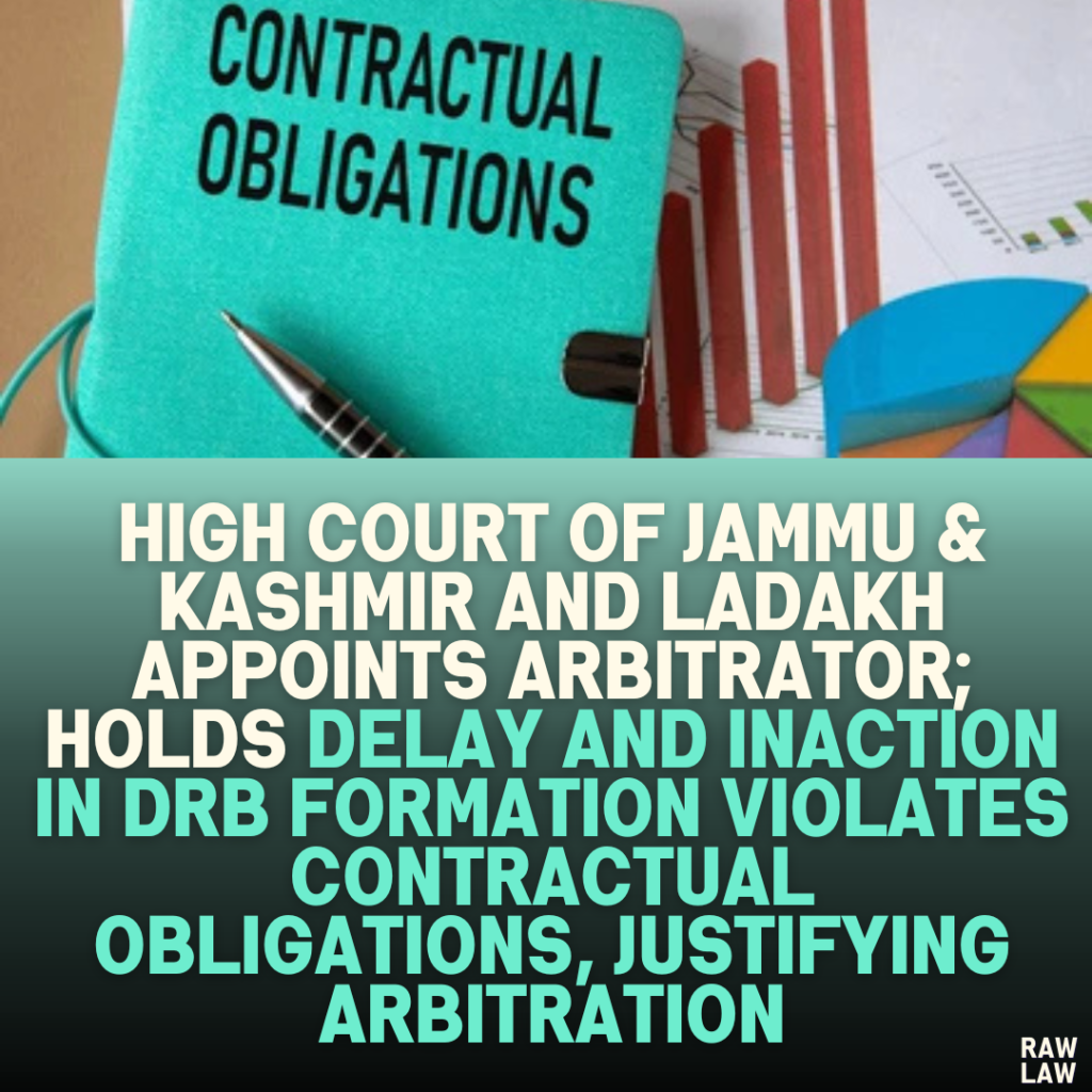 High Court of Jammu & Kashmir and Ladakh Appoints Arbitrator; Holds Delay and Inaction in DRB Formation Violates Contractual Obligations, Justifying Arbitration