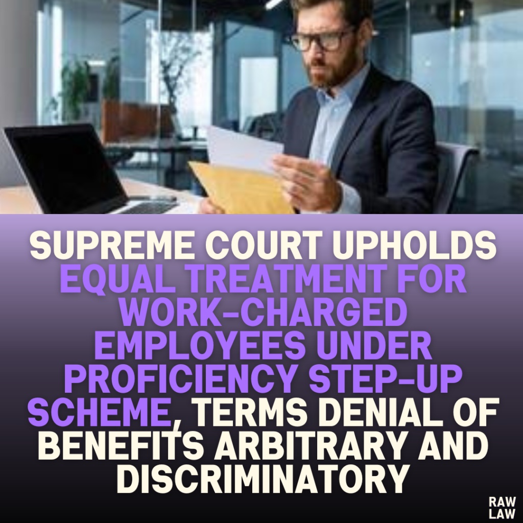 Supreme Court Upholds Equal Treatment for Work-Charged Employees Under Proficiency Step-Up Scheme, Terms Denial of Benefits Arbitrary and Discriminatory