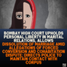 Bombay High Court Upholds Personal Liberty in Marital Relations, Allows Dissolution of Marriage Amid Allegations of Forced Conversion and Cohabitation Dispute; Directs Police to Maintain Contact with Corpus
