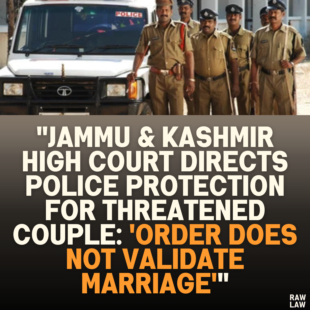 "Jammu & Kashmir High Court Directs Police Protection for Threatened Couple: 'Order Does Not Validate Marriage'"