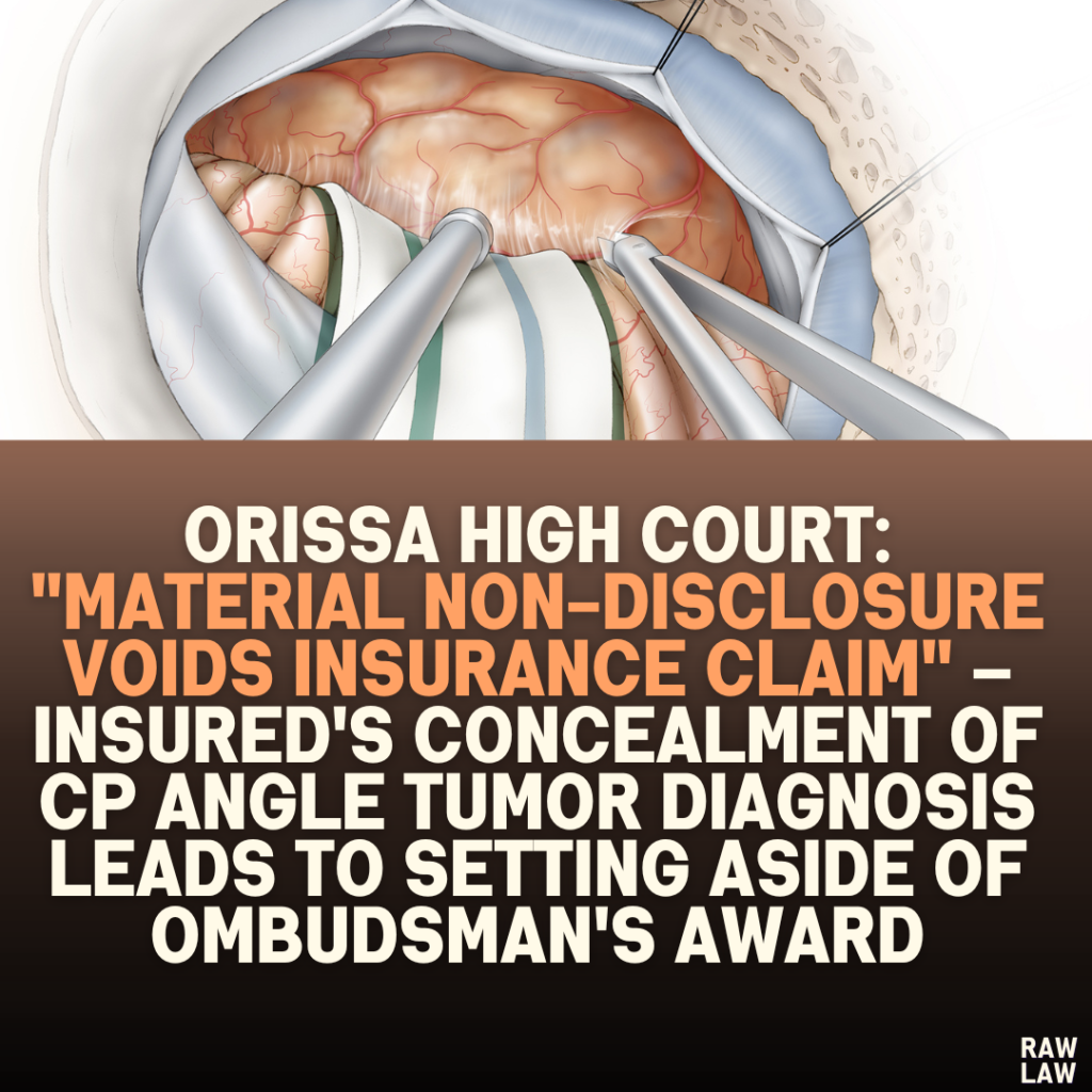 Orissa High Court: "Material Non-Disclosure Voids Insurance Claim" – Insured's Concealment of CP Angle Tumor Diagnosis Leads to Setting Aside of Ombudsman's Award