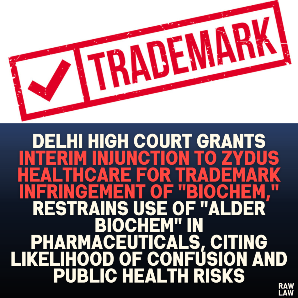 Delhi High Court Grants Interim Injunction to Zydus Healthcare for Trademark Infringement of “BIOCHEM,” Restrains Use of “ALDER BIOCHEM” in Pharmaceuticals, Citing Likelihood of Confusion and Public Health Risks