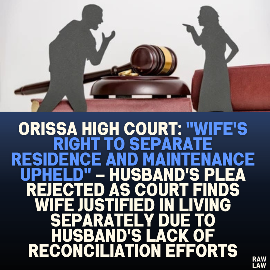 Orissa High Court: "Wife's Right to Separate Residence and Maintenance Upheld" – Husband's Plea Rejected as Court Finds Wife Justified in Living Separately Due to Husband's Lack of Reconciliation Efforts