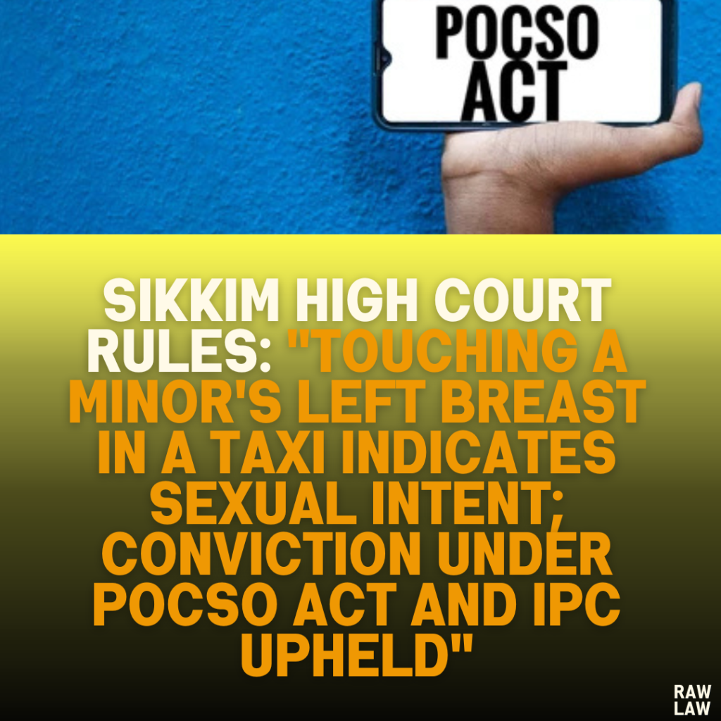 Sikkim High Court Rules: "Touching a Minor's Left Breast in a Taxi Indicates Sexual Intent; Conviction Under POCSO Act and IPC Upheld"