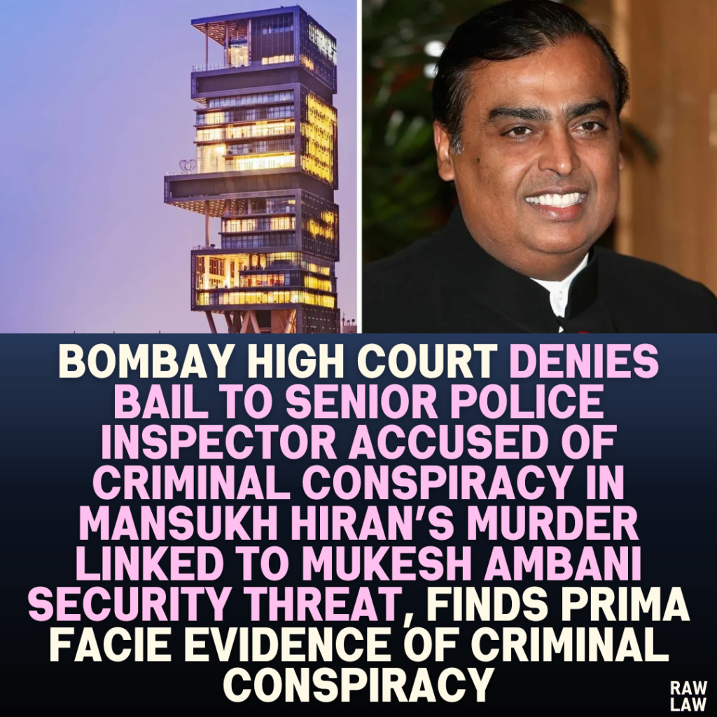 Bombay High Court Denies Bail to Senior Police Inspector Accused of Criminal Conspiracy in Mansukh Hiran’s Murder Linked to Mukesh Ambani Security Threat, Finds Prima Facie Evidence of Criminal Conspiracy