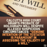 Calcutta High Court Grants Probate of Holograph Will Despite Alleged Suspicious Circumstances: "Genuine Intention of the Testator Is Paramount in Assessing the Validity of a Will''