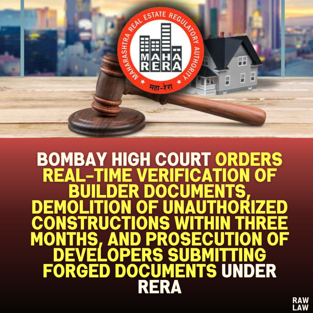 Bombay High Court Orders Real-Time Verification of Builder Documents, Demolition of Unauthorized Constructions Within Three Months, and Prosecution of Developers Submitting Forged Documents Under RERA