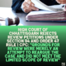 High Court of Chhattisgarh Rejects Review Petitions Under Section 114 and Order 47 Rule 1 CPC: "Grounds for Review Were Merely an Attempt to Reargue the Case and Did Not Meet the Limited Scope of Review"