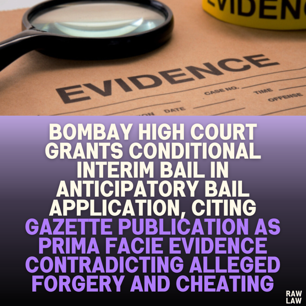 Bombay High Court Grants Conditional Interim Bail in Anticipatory Bail Application, Citing Gazette Publication as Prima Facie Evidence Contradicting Alleged Forgery and Cheating