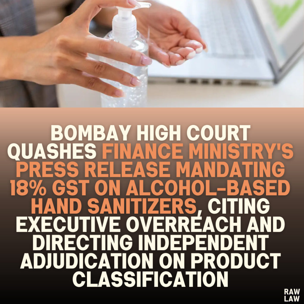 Bombay High Court Quashes Finance Ministry's Press Release Mandating 18% GST on Alcohol-Based Hand Sanitizers, Citing Executive Overreach and Directing Independent Adjudication on Product Classification