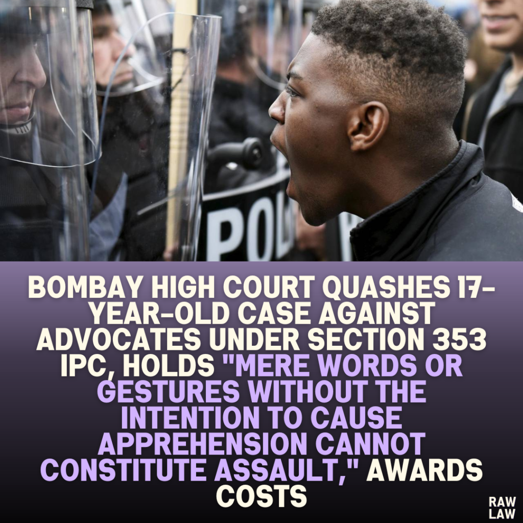 Bombay High Court Quashes 17-Year-Old Case Against Advocates Under Section 353 IPC, Holds "Mere Words or Gestures Without the Intention to Cause Apprehension Cannot Constitute Assault," Awards Costs