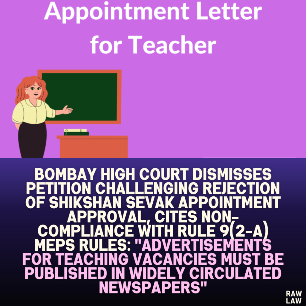 Bombay High Court Dismisses Petition Challenging Rejection of Shikshan Sevak Appointment Approval, Cites Non-Compliance with Rule 9(2-A) MEPS Rules: "Advertisements for Teaching Vacancies Must Be Published in Widely Circulated Newspapers"