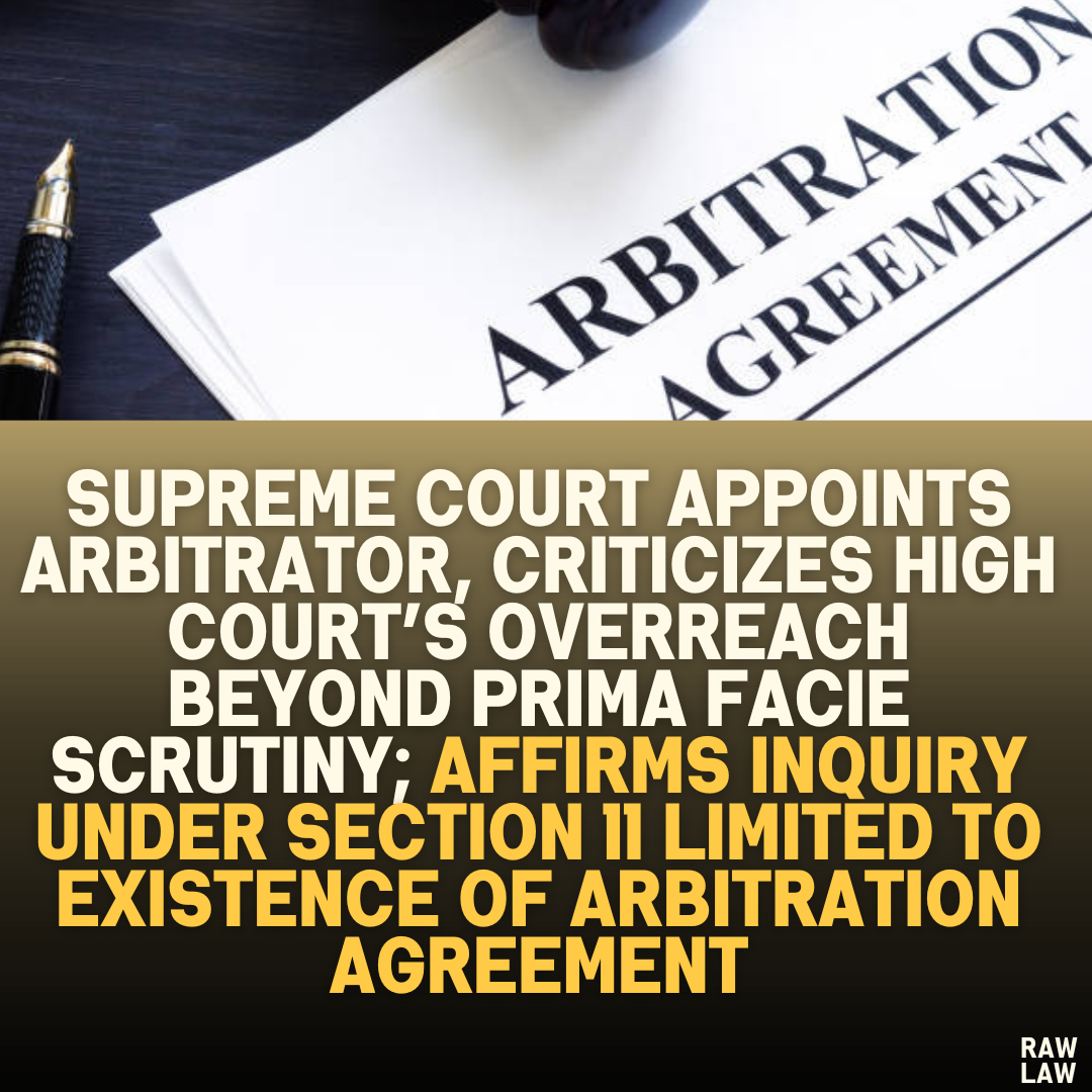 Supreme Court Appoints Arbitrator, Criticizes High Court’s Overreach Beyond Prima Facie Scrutiny; Affirms Inquiry under Section 11 Limited to Existence of Arbitration Agreement
