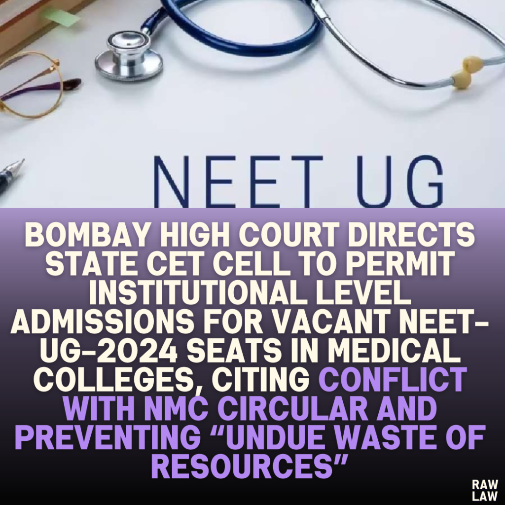 Bombay High Court Directs State CET Cell to Permit Institutional Level Admissions for Vacant NEET-UG-2024 Seats in Medical Colleges, Citing Conflict with NMC Circular and Preventing “Undue Waste of Resources”