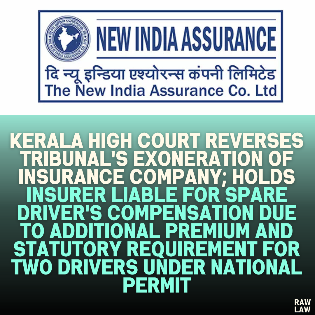 Kerala High Court Reverses Tribunal's Exoneration of Insurance Company; Holds Insurer Liable for Spare Driver's Compensation Due to Additional Premium and Statutory Requirement for Two Drivers Under National Permit