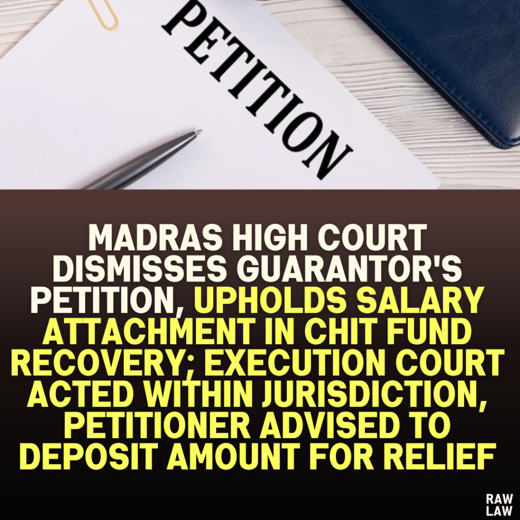 "Madras High Court Dismisses Guarantor's Petition, Upholds Salary Attachment in Chit Fund Recovery; Execution Court Acted Within Jurisdiction, Petitioner Advised to Deposit Amount for Relief"