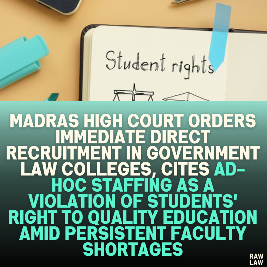 Madras High Court Orders Immediate Direct Recruitment in Government Law Colleges, Cites Ad-hoc Staffing as a Violation of Students' Right to Quality Education Amid Persistent Faculty Shortages