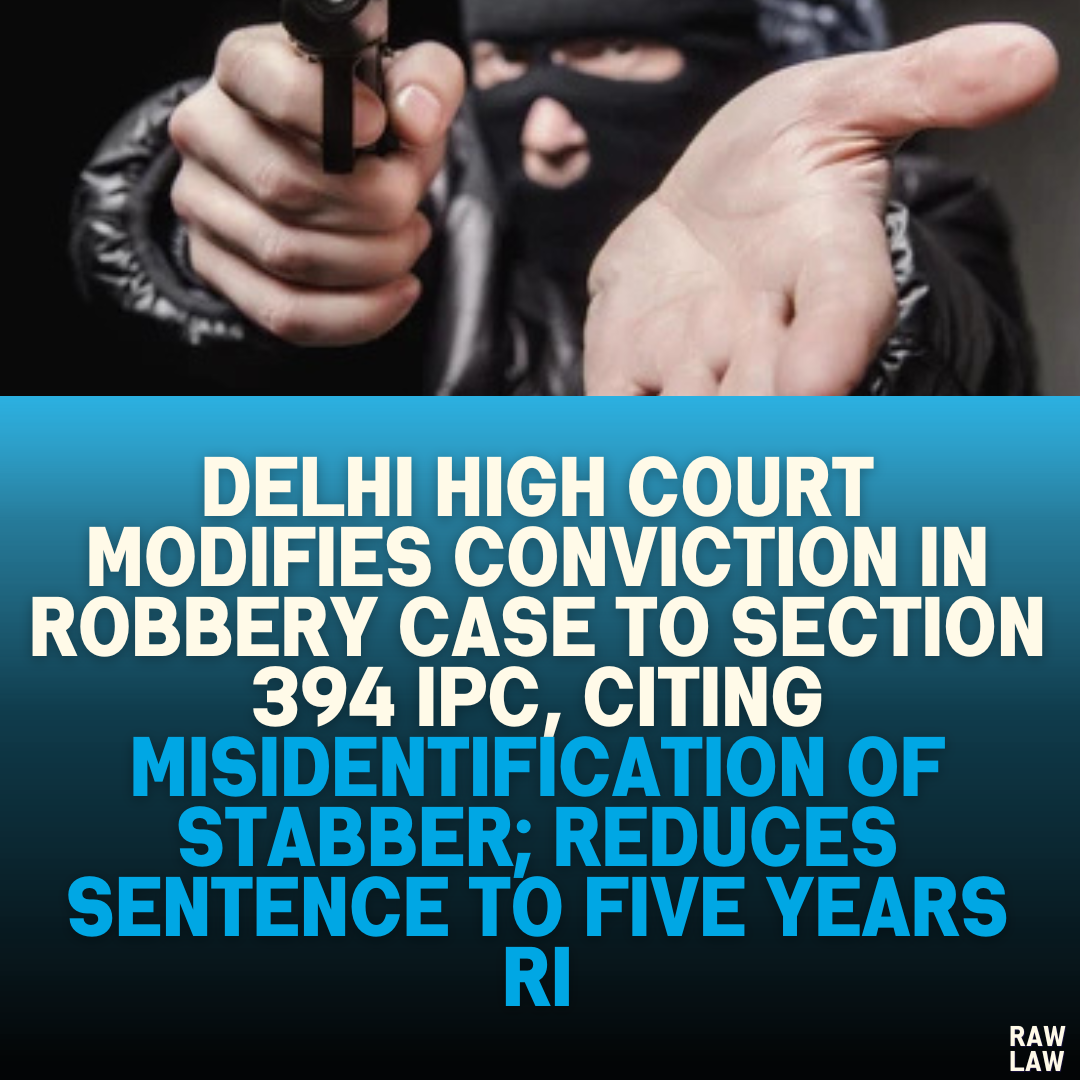 "Delhi High Court Modifies Conviction in Robbery Case to Section 394 IPC, Citing Misidentification of Stabber; Reduces Sentence to Five Years RI"