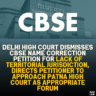 Delhi High Court Dismisses CBSE Name Correction Petition for Lack of Territorial Jurisdiction, Directs Petitioner to Approach Patna High Court as Appropriate Forum