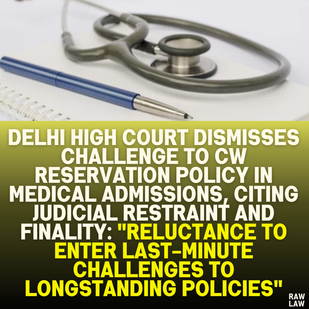 Delhi High Court Dismisses Challenge to CW Reservation Policy in Medical Admissions, Citing Judicial Restraint and Finality: "Reluctance to Enter Last-Minute Challenges to Longstanding Policies"