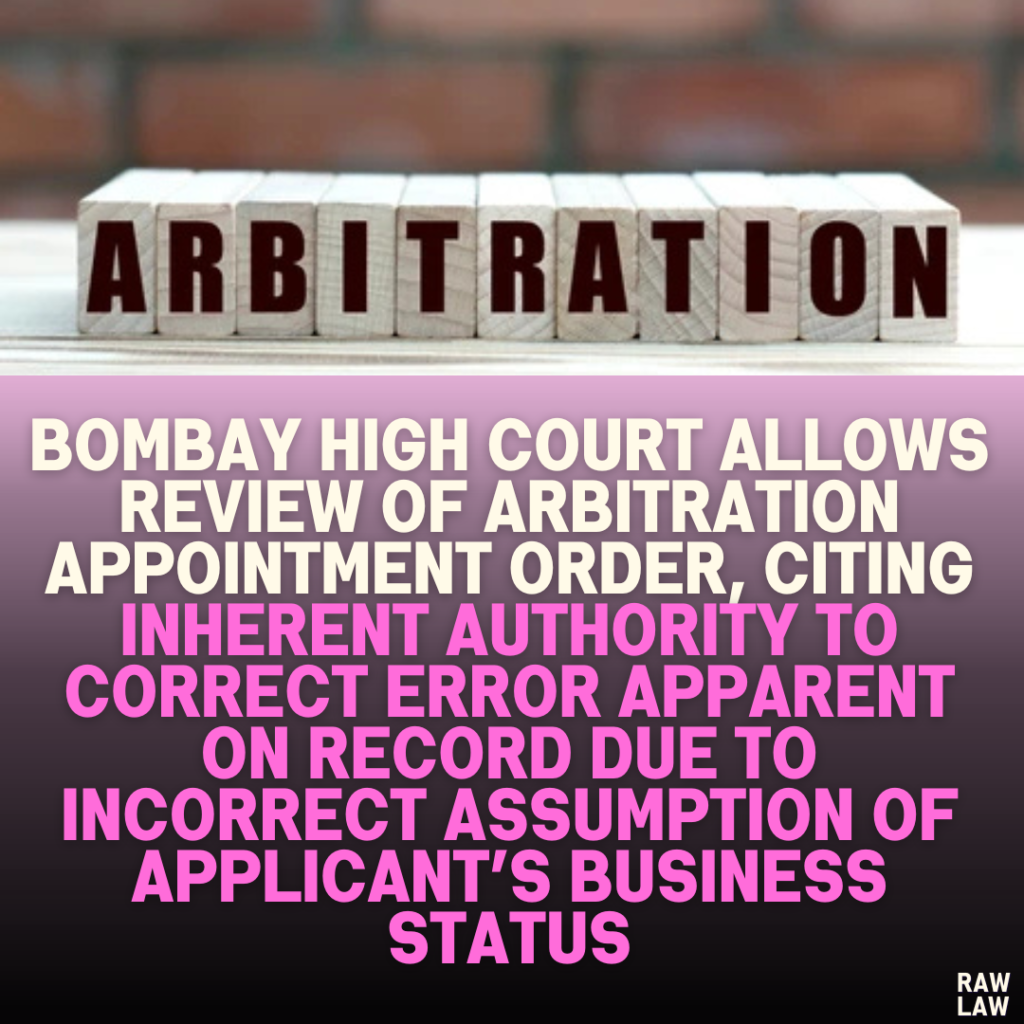 Bombay High Court Allows Review of Arbitration Appointment Order, Citing Inherent Authority to Correct Error Apparent on Record Due to Incorrect Assumption of Applicant’s Business Status