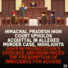 Himachal Pradesh High Court Upholds Acquittal in Alleged Murder Case, Highlights Gaps in Prosecution’s Evidence and Reinforces the Presumption of Innocence for Accuse