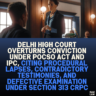 Delhi High Court Overturns Conviction Under POCSO Act and IPC, Citing Procedural Lapses, Contradictory Testimonies, and Defective Examination Under Section 313 CrPC