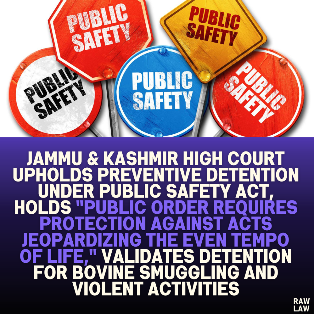 Jammu & Kashmir High Court Upholds Preventive Detention Under Public Safety Act, Holds "Public Order Requires Protection Against Acts Jeopardizing the Even Tempo of Life," Validates Detention for Bovine Smuggling and Violent Activities