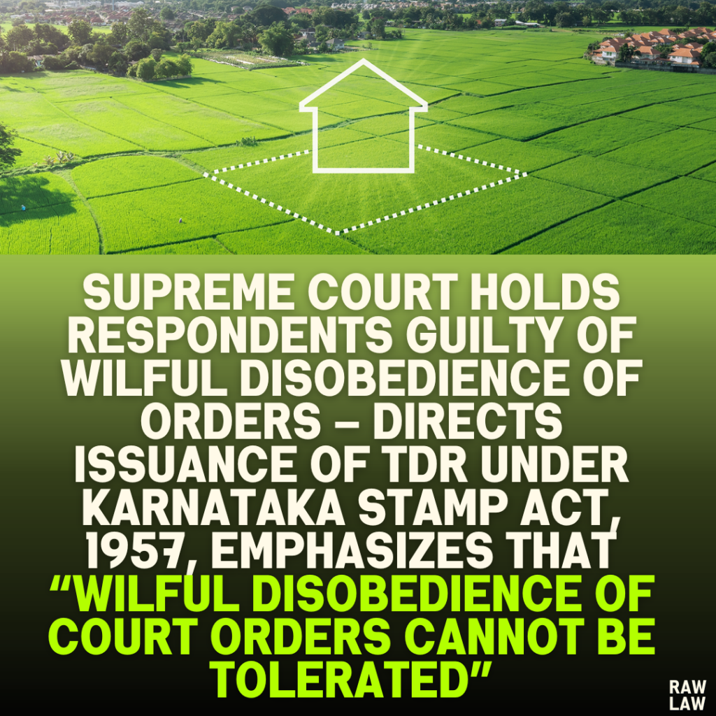 Supreme Court Holds Respondents Guilty of Wilful Disobedience of Orders – Directs Issuance of TDR Under Karnataka Stamp Act, 1957, Emphasizes That “Wilful Disobedience of Court Orders Cannot Be Tolerated”