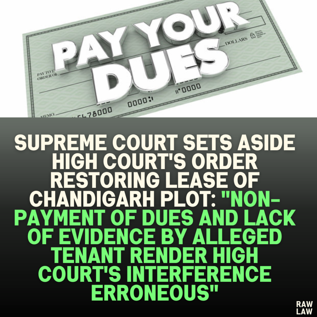 Supreme Court Sets Aside High Court's Order Restoring Lease of Chandigarh Plot: "Non-Payment of Dues and Lack of Evidence by Alleged Tenant Render High Court's Interference Erroneous"