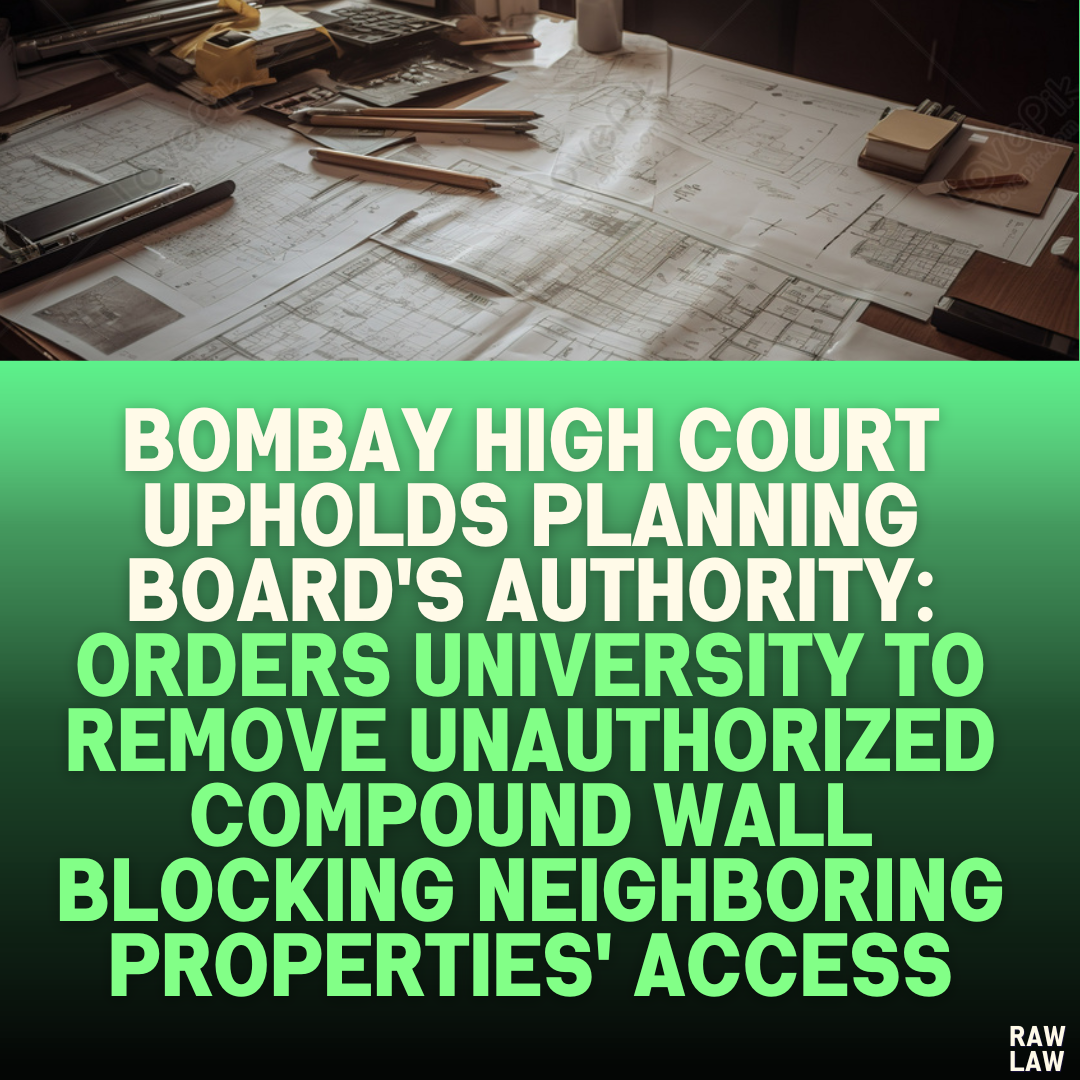 Bombay High Court Upholds Planning Board's Authority: Orders University to Remove Unauthorized Compound Wall Blocking Neighboring Properties' Access