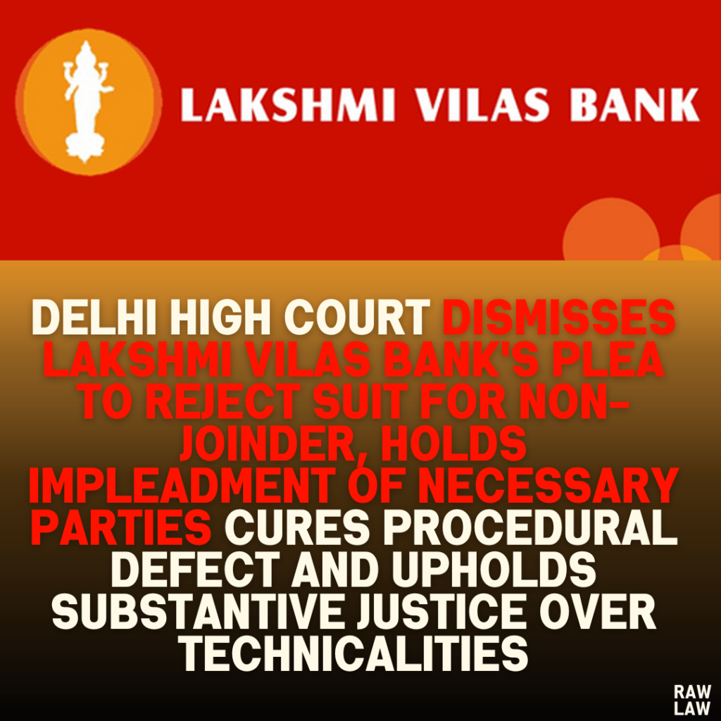 Delhi High Court Dismisses Lakshmi Vilas Bank's Plea to Reject Suit for Non-Joinder, Holds Impleadment of Necessary Parties Cures Procedural Defect and Upholds Substantive Justice Over Technicalities