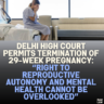 Delhi High Court Permits Termination of 29-Week Pregnancy: “Right to Reproductive Autonomy and Mental Health Cannot Be Overlooked”