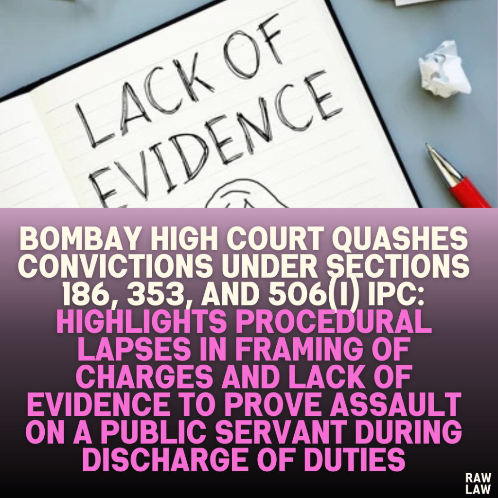 Bombay High Court Quashes Convictions Under Sections 186, 353, and 506(i) IPC: Highlights Procedural Lapses in Framing of Charges and Lack of Evidence to Prove Assault on a Public Servant During Discharge of Duties